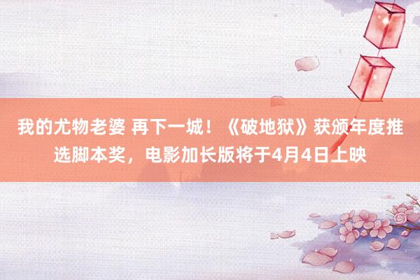 我的尤物老婆 再下一城！《破地狱》获颁年度推选脚本奖，电影加长版将于4月4日上映